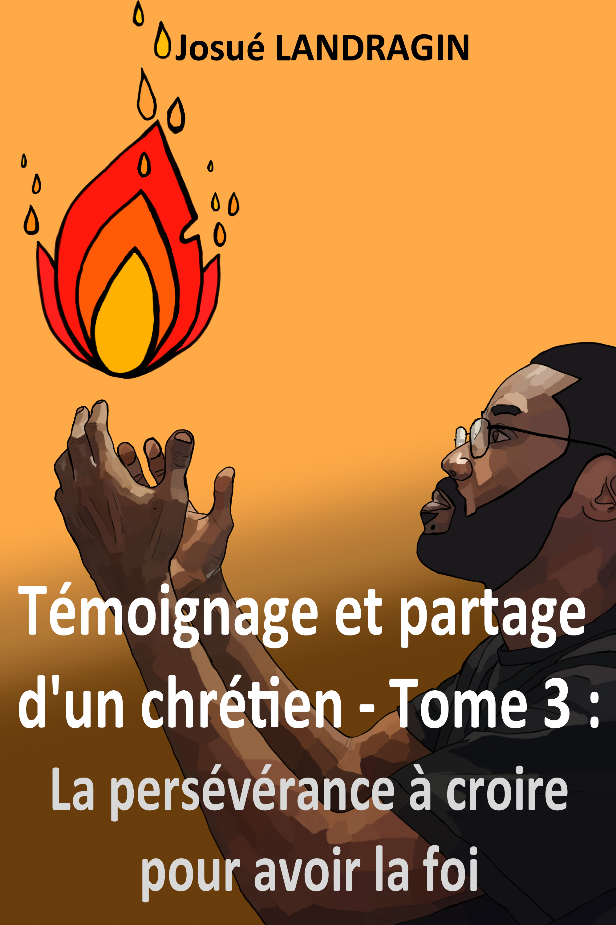 Couverture Témoignage et partage d'un chrétien - Tome 3 : La persévérance à croire pour avoir la foi